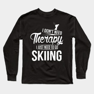 i don't need theraphy, i just need to go skiing Long Sleeve T-Shirt